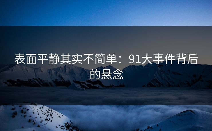 表面平静其实不简单：91大事件背后的悬念