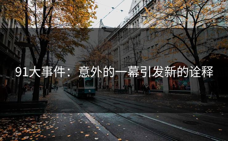 91大事件：意外的一幕引发新的诠释