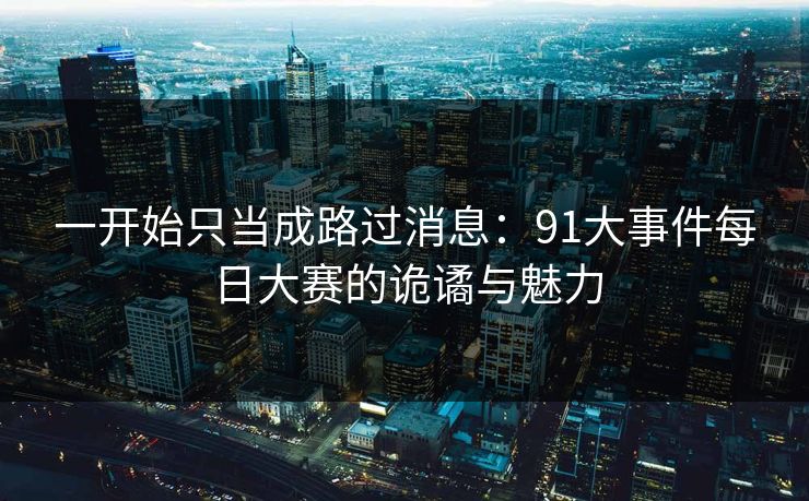 一开始只当成路过消息：91大事件每日大赛的诡谲与魅力